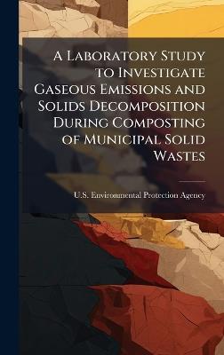 A Laboratory Study to Investigate Gaseous Emissions and Solids Decomposition During Composting of Municipal Solid Wastes - cover