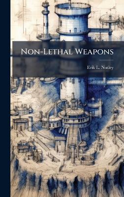 Non-Lethal Weapons - Erik L Nutley - cover