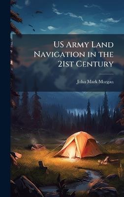 US Army Land Navigation in the 21st Century - John Mark Morgan - cover