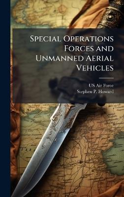 Special Operations Forces and Unmanned Aerial Vehicles - Stephen P Howard - cover