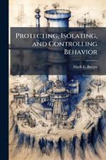 Protecting, Isolating, and Controlling Behavior