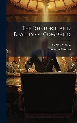 The Rhetoric and Reality of Command - Thomas A Santoro - cover