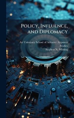 Policy, Influence, and Diplomacy - Stephen N Whiting - cover
