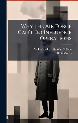 Why the Air Force Can't Do Influence Operations - Brett Morris - cover