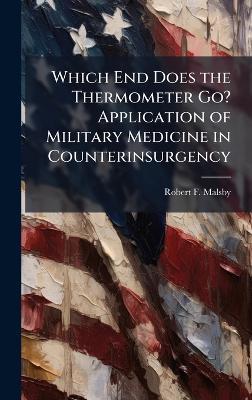 Which End Does the Thermometer Go? Application of Military Medicine in Counterinsurgency - Robert F Malsby - cover