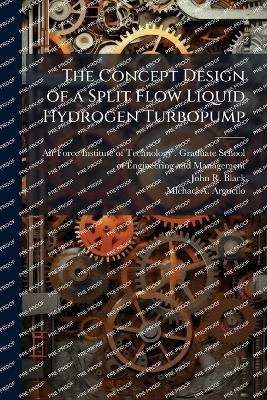 The Concept Design of a Split Flow Liquid Hydrogen Turbopump - John R Black,Michael A Arguello - cover