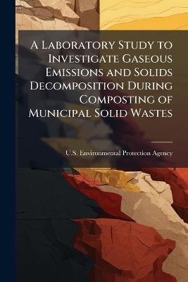 A Laboratory Study to Investigate Gaseous Emissions and Solids Decomposition During Composting of Municipal Solid Wastes - cover