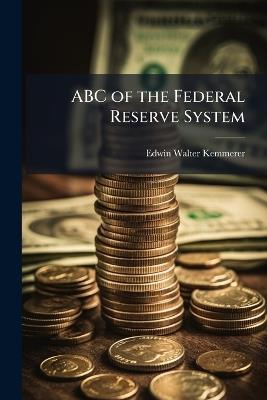 ABC of the Federal Reserve System - Edwin Walter Kemmerer - cover