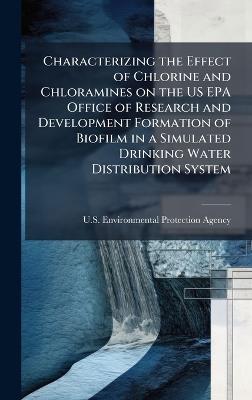 Characterizing the Effect of Chlorine and Chloramines on the US EPA Office of Research and Development Formation of Biofilm in a Simulated Drinking Water Distribution System - cover