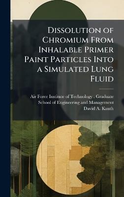 Dissolution of Chromium From Inhalable Primer Paint Particles Into a Simulated Lung Fluid - David A Kauth - cover