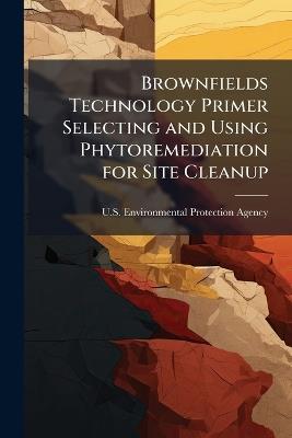 Brownfields Technology Primer Selecting and Using Phytoremediation for Site Cleanup - cover