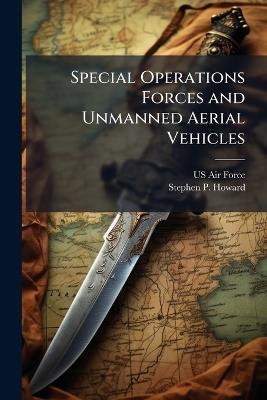 Special Operations Forces and Unmanned Aerial Vehicles - Stephen P Howard - cover