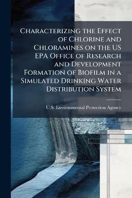 Characterizing the Effect of Chlorine and Chloramines on the US EPA Office of Research and Development Formation of Biofilm in a Simulated Drinking Water Distribution System - cover