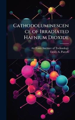Cathodoluminescence of Irradiated Hafnium Dioxide - Emily A Purcell - cover