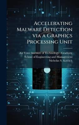 Accelerating Malware Detection via a Graphics Processing Unit - Nicholas S Kovach - cover