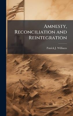Amnesty, Reconciliation and Reintegration - Patrick J Williams - cover
