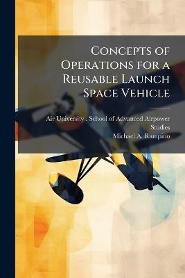 Concepts of Operations for a Reusable Launch Space Vehicle - Michael a Rampino - cover