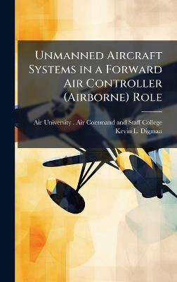 Unmanned Aircraft Systems in a Forward Air Controller (Airborne) Role - Kevin L Digman - cover