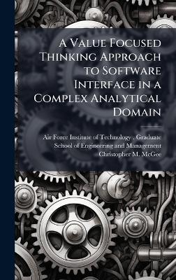 A Value Focused Thinking Approach to Software Interface in a Complex Analytical Domain - Christopher M McGee - cover
