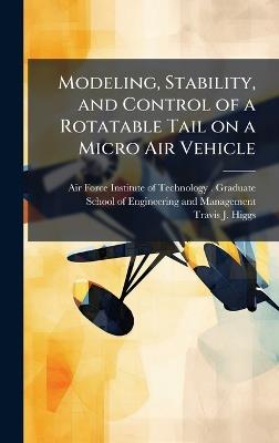Modeling, Stability, and Control of a Rotatable Tail on a Micro Air Vehicle - Travis J Higgs - cover