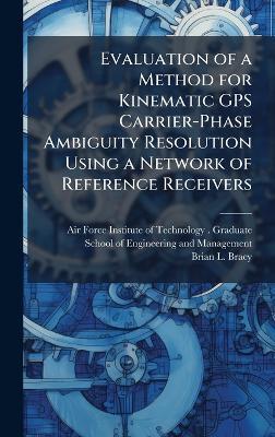 Evaluation of a Method for Kinematic GPS Carrier-Phase Ambiguity Resolution Using a Network of Reference Receivers - Brian L Bracy - cover