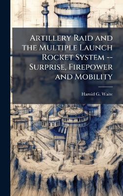 Artillery Raid and the Multiple Launch Rocket System -- Surprise, Firepower and Mobility - Harold G Waite - cover