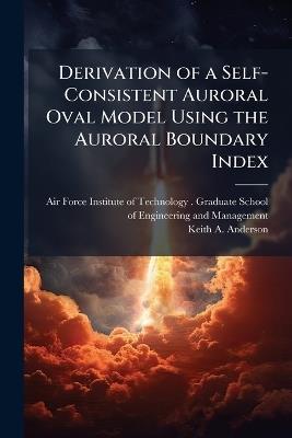 Derivation of a Self-Consistent Auroral Oval Model Using the Auroral Boundary Index - Keith A Anderson - cover