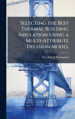 Selecting the Best Thermal Building Insulation Using a Multi-Attribute Decision Model - Theodore J Sotoropolis - cover