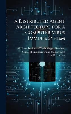 A Distributed Agent Architecture for a Computer Virus Immune System - Paul K Harmer - cover