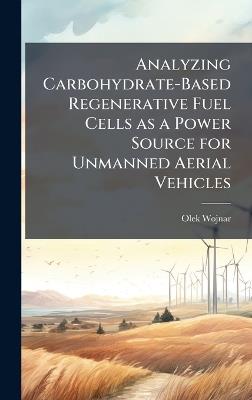 Analyzing Carbohydrate-Based Regenerative Fuel Cells as a Power Source for Unmanned Aerial Vehicles - Olek Wojnar - cover