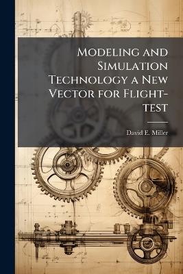 Modeling and Simulation Technology a New Vector for Flight-test - David E Miller - cover