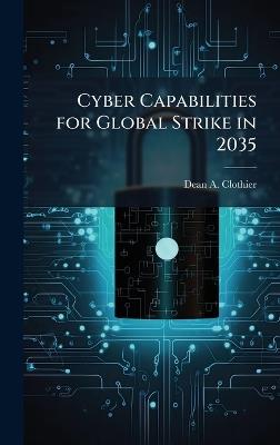 Cyber Capabilities for Global Strike in 2035 - Dean A Clothier - cover