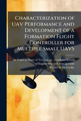 Characterization of UAV Performance and Development of a Formation Flight Controller for Multiple Small UAVS - Patrick A McCarthy - cover