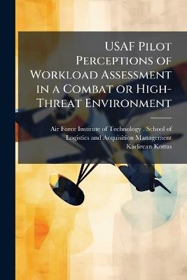 USAF Pilot Perceptions of Workload Assessment in a Combat or High-Threat Environment - Kadircan Kottas - cover
