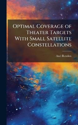 Optimal Coverage of Theater Targets With Small Satellite Constellations - Axel Rendon - cover