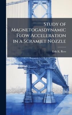 Study of Magnetogasdynamic Flow Acceleration in a Scramjet Nozzle - Erik K Ross - cover