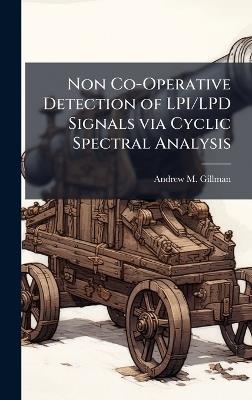 Non Co-Operative Detection of LPI/LPD Signals via Cyclic Spectral Analysis - Andrew M Gillman - cover