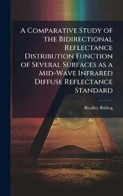 A Comparative Study of the Bidirectional Reflectance Distribution Function of Several Surfaces as a Mid-Wave Infrared Diffuse Reflectance Standard - Bradley Balling - cover