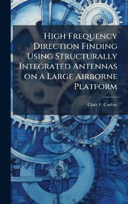 High Frequency Direction Finding Using Structurally Integrated Antennas on a Large Airborne Platform - Clair F Corbin - cover
