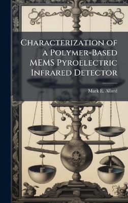 Characterization of a Polymer-Based MEMS Pyroelectric Infrared Detector - Mark E Allard - cover