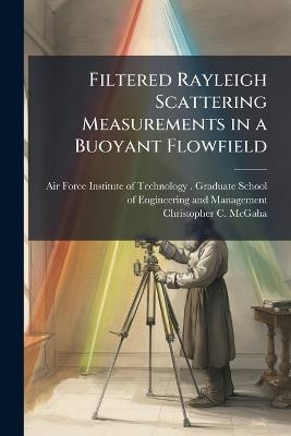 Filtered Rayleigh Scattering Measurements in a Buoyant Flowfield - Christopher C McGaha - cover