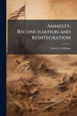 Amnesty, Reconciliation and Reintegration - Patrick J Williams - cover