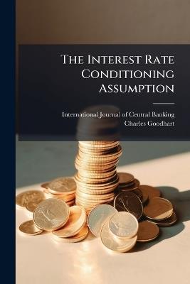 The Interest Rate Conditioning Assumption - Charles Goodhart - cover