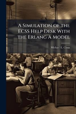A Simulation of the ECSS Help Desk With the Erlang A Model - Michael E Chua - cover