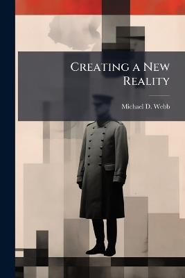 Creating a New Reality - Michael D Webb - cover