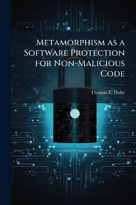 Metamorphism as a Software Protection for Non-Malicious Code - Thomas E Dube - cover