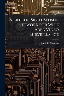 A Line-of-Sight Sensor Network for Wide Area Video Surveillance - Jamie R Morrison - cover