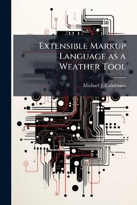 Extensible Markup Language as a Weather Tool - Michael J Calidonna - cover
