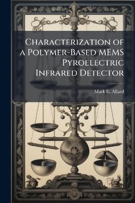 Characterization of a Polymer-Based MEMS Pyroelectric Infrared Detector - Mark E Allard - cover