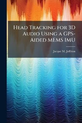 Head Tracking for 3D Audio Using a GPS-Aided MEMS IMU - Jacque M Joffrion - cover